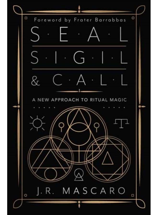 Seal, Sigil & Call : A New Approach to Ritual Magic 