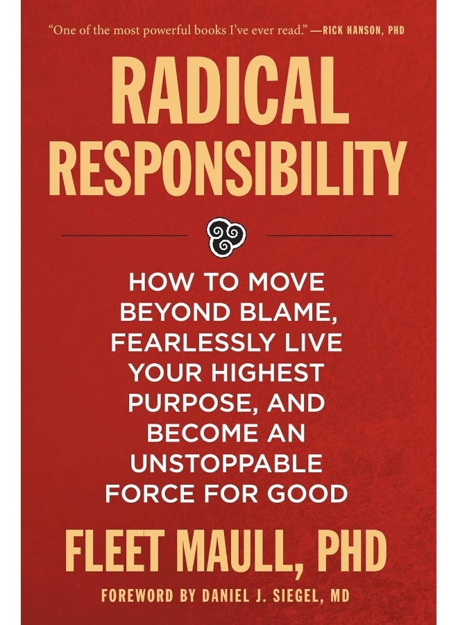 Radical Responsibility: How to Move Beyond Blame, Fearlessly Live Your Highest Purpose, and Become an Unstoppable Force for Good 