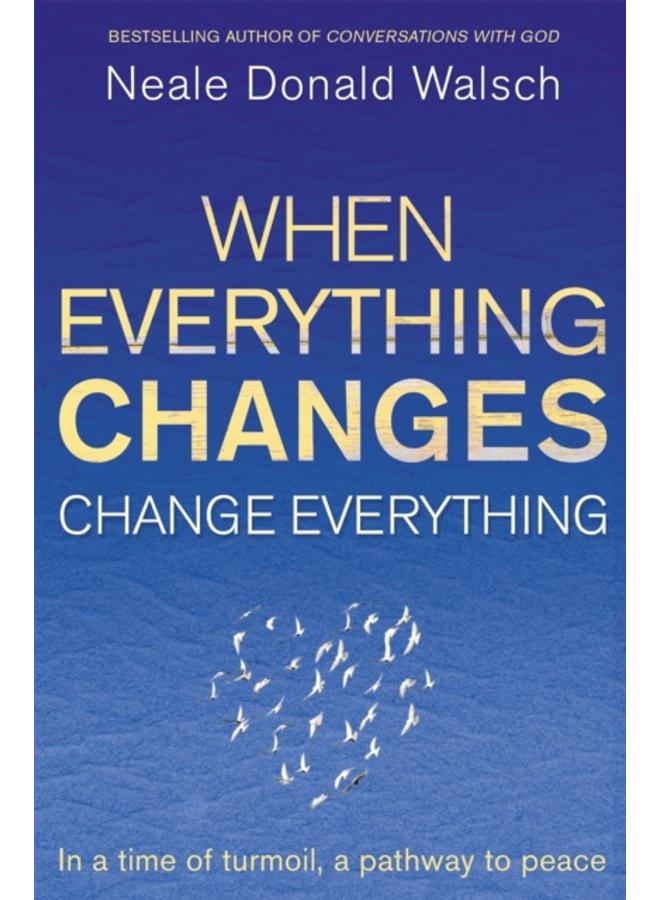 When Everything Changes, Change Everything : In a time of turmoil, a pathway to peace