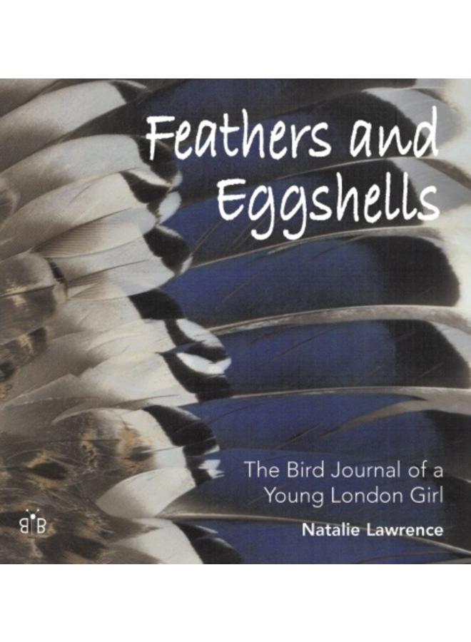 Feathers and Eggshells : The Bird Journal of a Young London Girl 