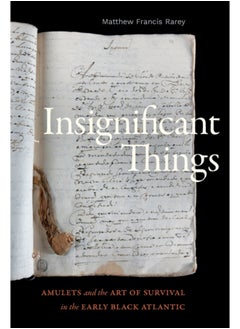 Insignificant Things : Amulets and the Art of Survival in the Early Black Atlantic 