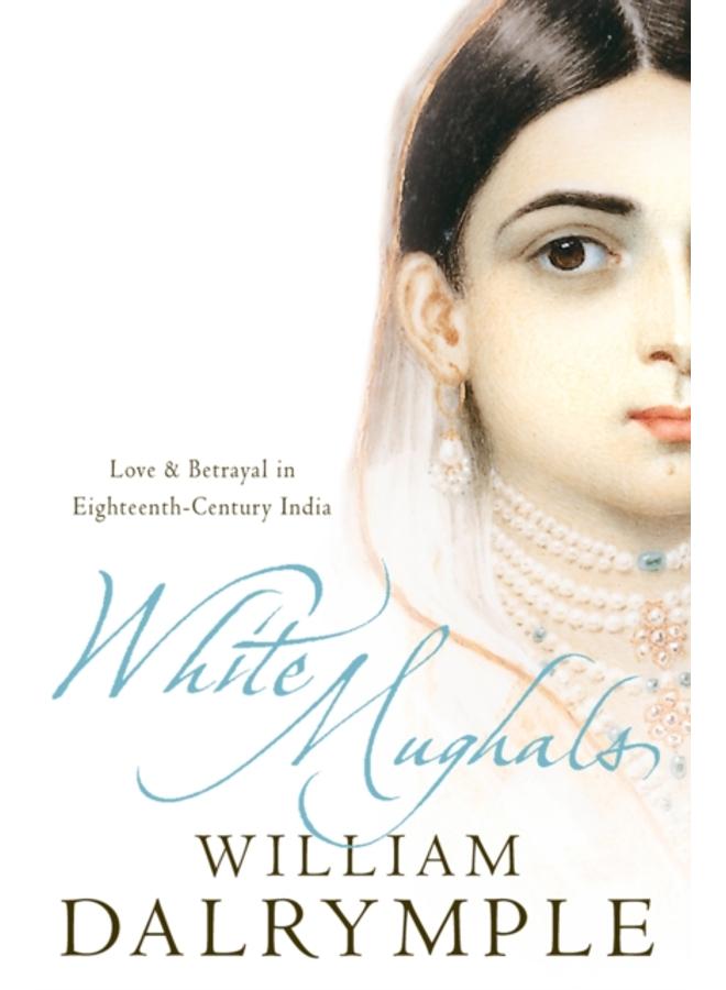 White Mughals : Love and Betrayal in 18th-Century India 