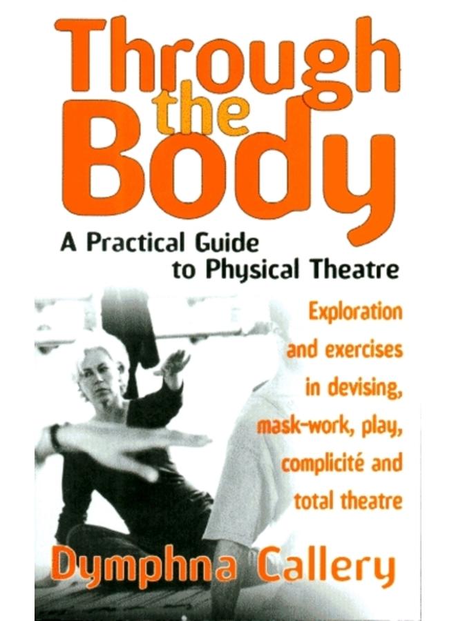 Through The Body : A Practical Guide to Physical Theatre 