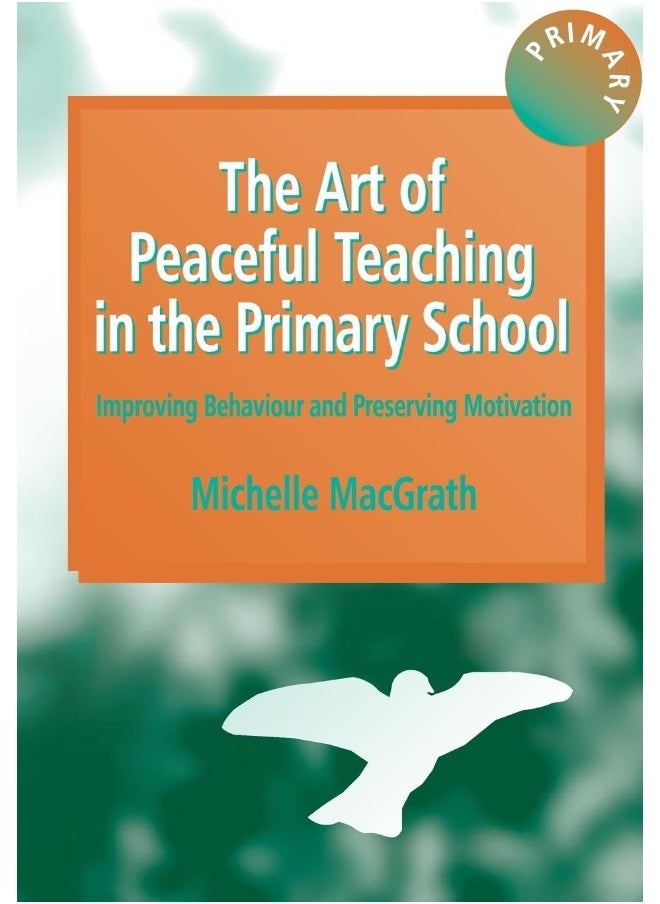 The Art of Peaceful Teaching in the Primary School: Improving Behaviour and Preserving Motivation 