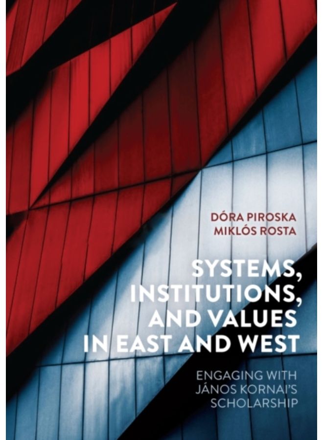 Systems, Institutions, And Values In East And West : Engaging With Janos Kornai'S Scholarship - Hardback 