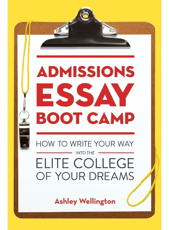 Admissions Essay Boot Camp: How to Write Your Way into the Elite College of Your Dreams 