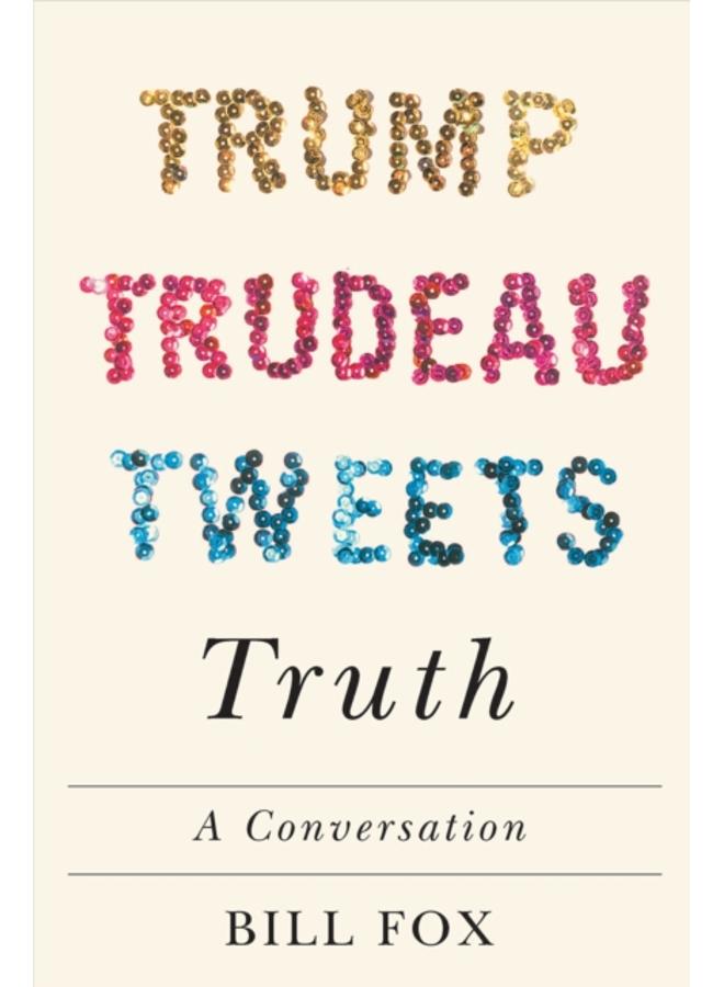 Trump, Trudeau, Tweets, Truth : A Conversation 