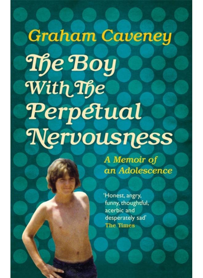 The Boy with the Perpetual Nervousness : A Memoir of an Adolescence 