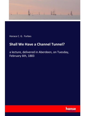 Shall We Have a Channel Tunnel?: a lecture, delivered in Aberdeen, on Tuesday, February 6th, 1883 - pzsku/ZC7A9F8664115B2491A14Z/45/1749035285/e0414a51-cde7-4fe3-be80-60542f79f813
