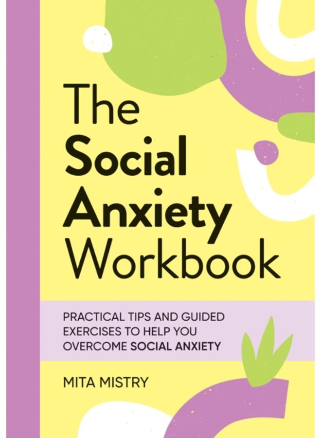 The Social Anxiety Workbook : Practical Tips and Guided Exercises to Help You Overcome Social Anxiety 