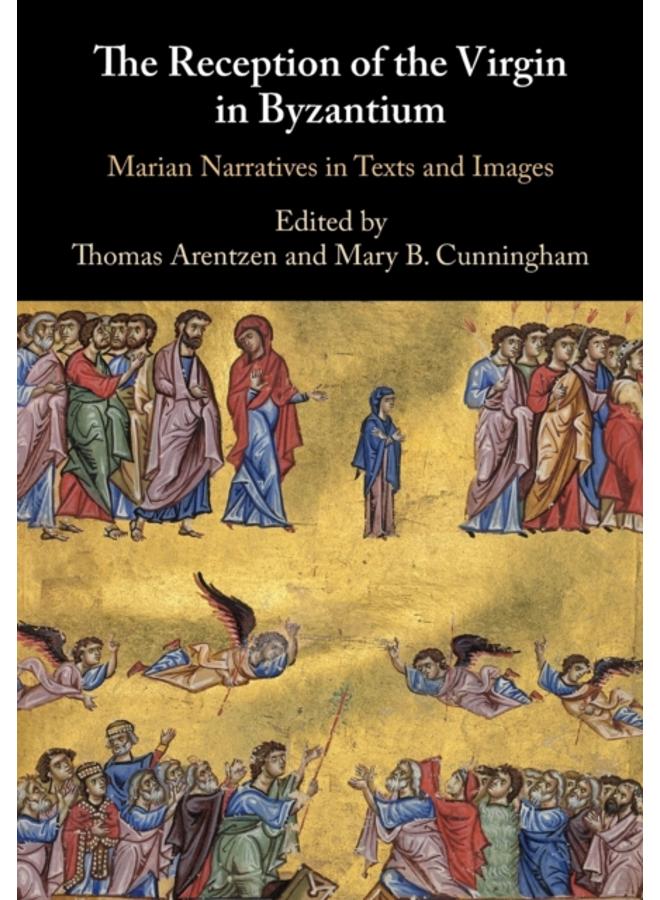 The Reception of the Virgin in Byzantium : Marian Narratives in Texts and Images 