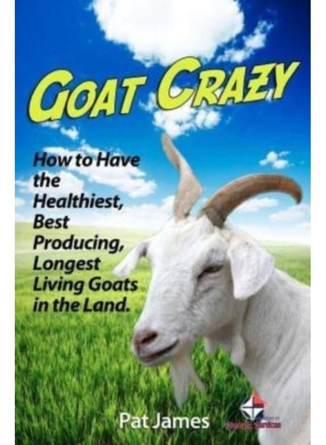 Goat Crazy How to Have the Healthiest Best Producing Longest Living Goats in the Land - Paperback
