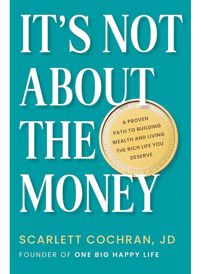 It's Not About The Money: A Proven Path to Building Wealth and Living the Rich Life You Deserve
