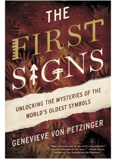 The First Signs : Unlocking the Mysteries of the World's Oldest Symbols 
