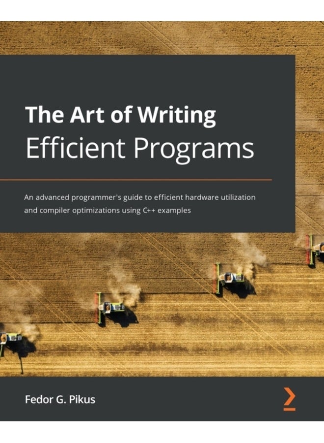 The Art of Writing Efficient Programs: An advanced programmer's guide to efficient hardware utilization and compiler optimizations using C++ examples 