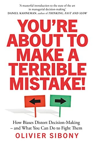Youre About To Make A Terrible Mistake How Biases Distort Decisionmaking And What You Can Do To 