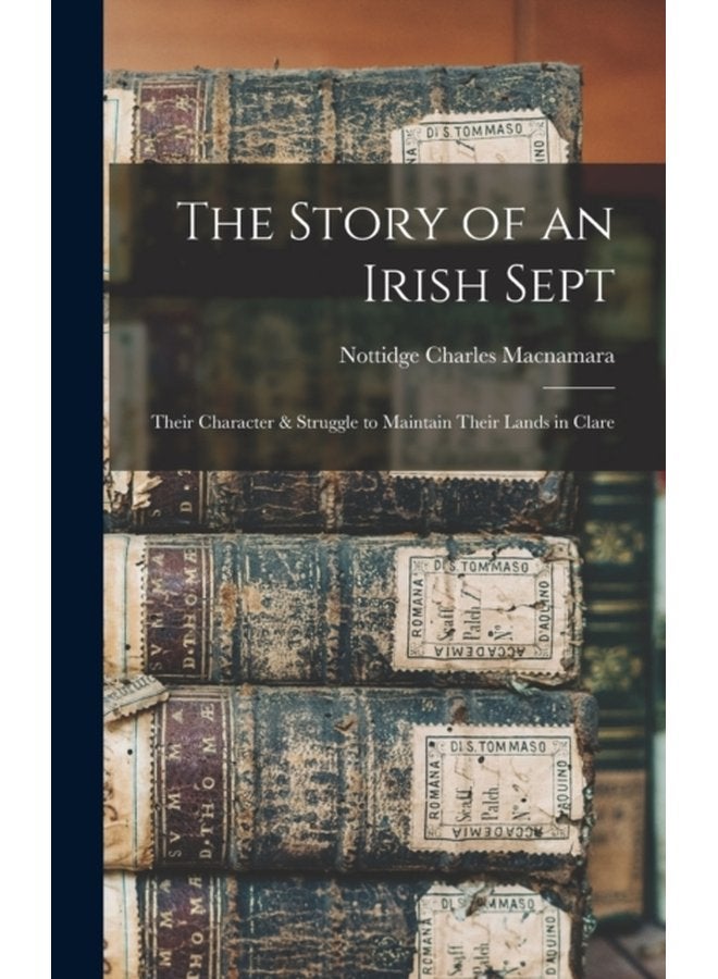 The Story of an Irish Sept Their Character Struggle to Maintain Their Lands in Clare - Hardback