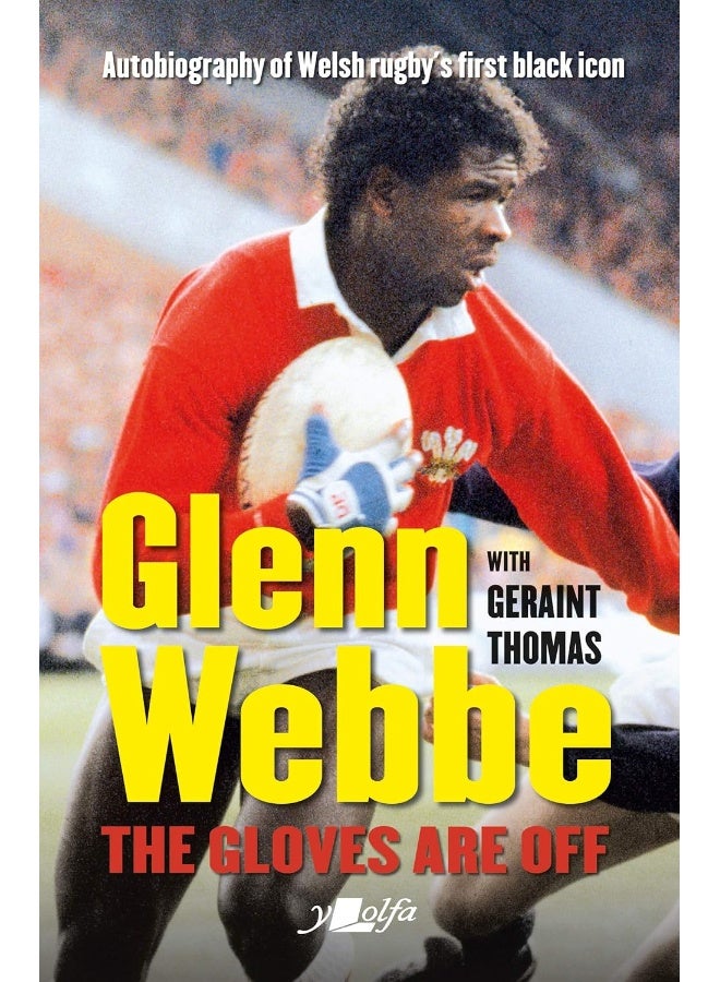 Glenn Webbe - The Gloves Are off - Autobiography of Welsh Rugby's First Black Icon 