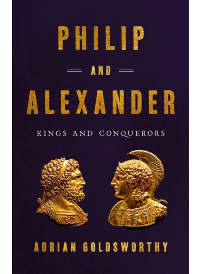 Philip and Alexander : Kings and Conquerors