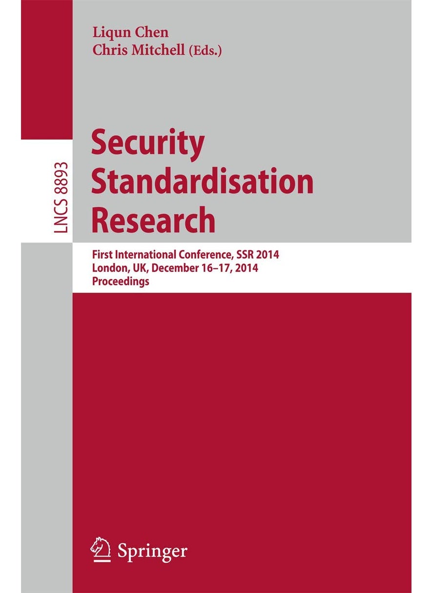 Security Standardisation Research: First International Conference, SSR 2014, London, UK, December 16-17, 2014. Proceedings 