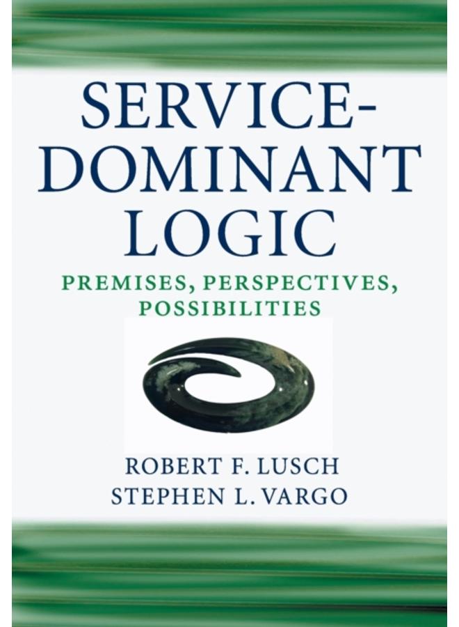 Service-Dominant Logic : Premises, Perspectives, Possibilities 