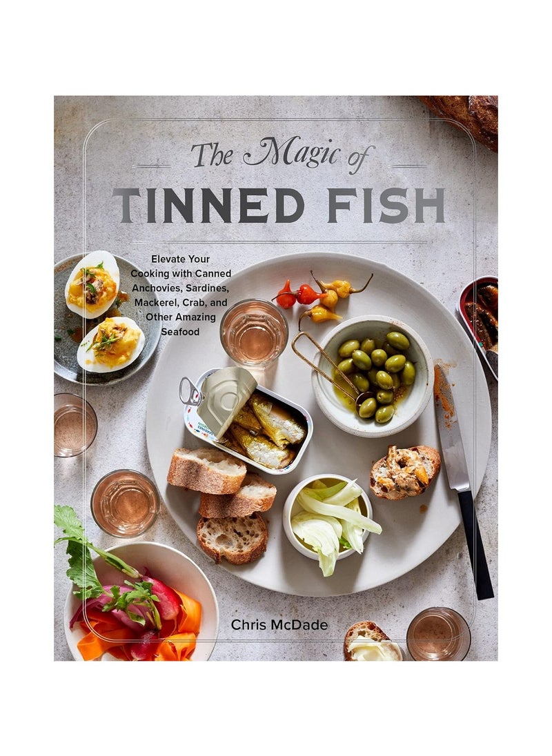 The Magic of Tinned Fish Elevate Your Cooking with Canned Anchovies Sardines Mackerel Crab and Other Amazing Seafood 