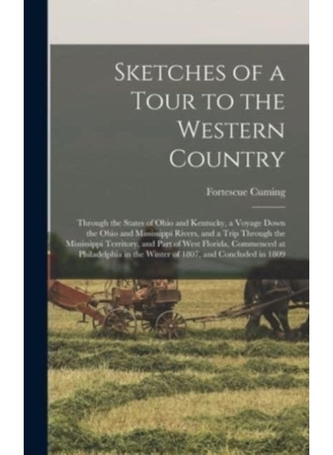 Sketches of a Tour to the Western Country Through the States of Ohio and Kentucky a Voyage Down the Ohio and Mississippi Rivers and a Trip Through the Mississippi Territory and Part of West Flori - Hardback