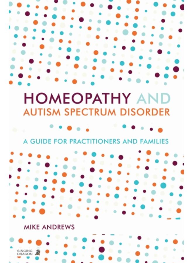 Homeopathy and Autism Spectrum Disorder : A Guide for Practitioners and Families 