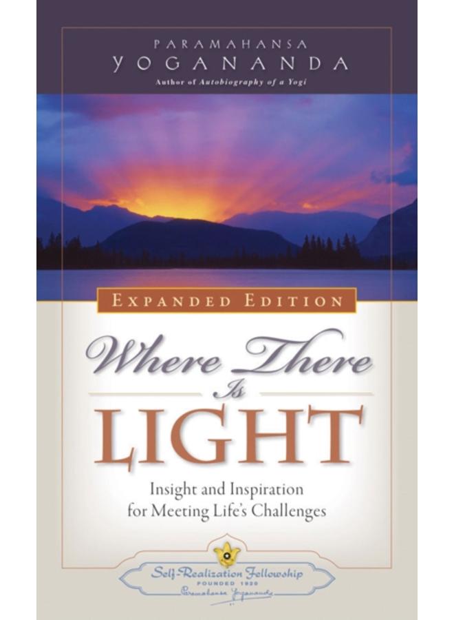 Where There is Light - Expanded Edition : Insight and Inspiration for Meeting Life's Challenges 