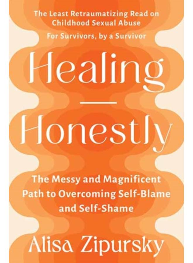 Healing Honestly : The Messy and Magnificent Path to Overcoming Self-Blame and Self-Shame