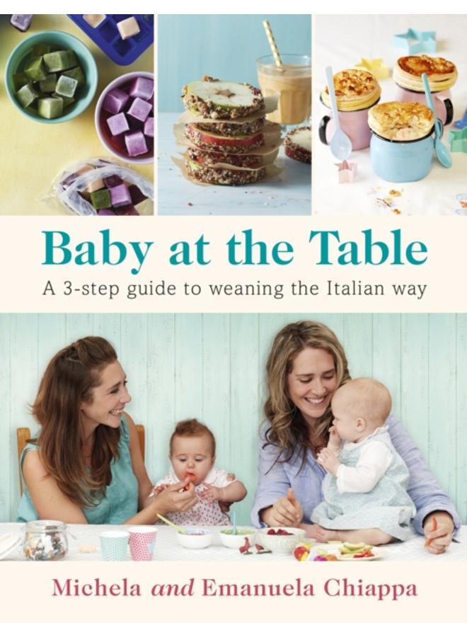 Baby at the Table : Feed Your Toddler the Italian Way in 3 Easy Steps 