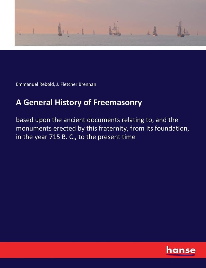 A General History of Freemasonry: based upon the ancient documents relating to, and the monuments erected by this fraternity, from its foundation, in the year 715 B. C., to the present time - Image 1