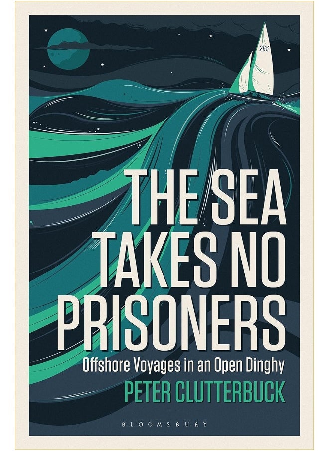 The Sea Takes No Prisoners: Offshore voyages in an open dinghy 