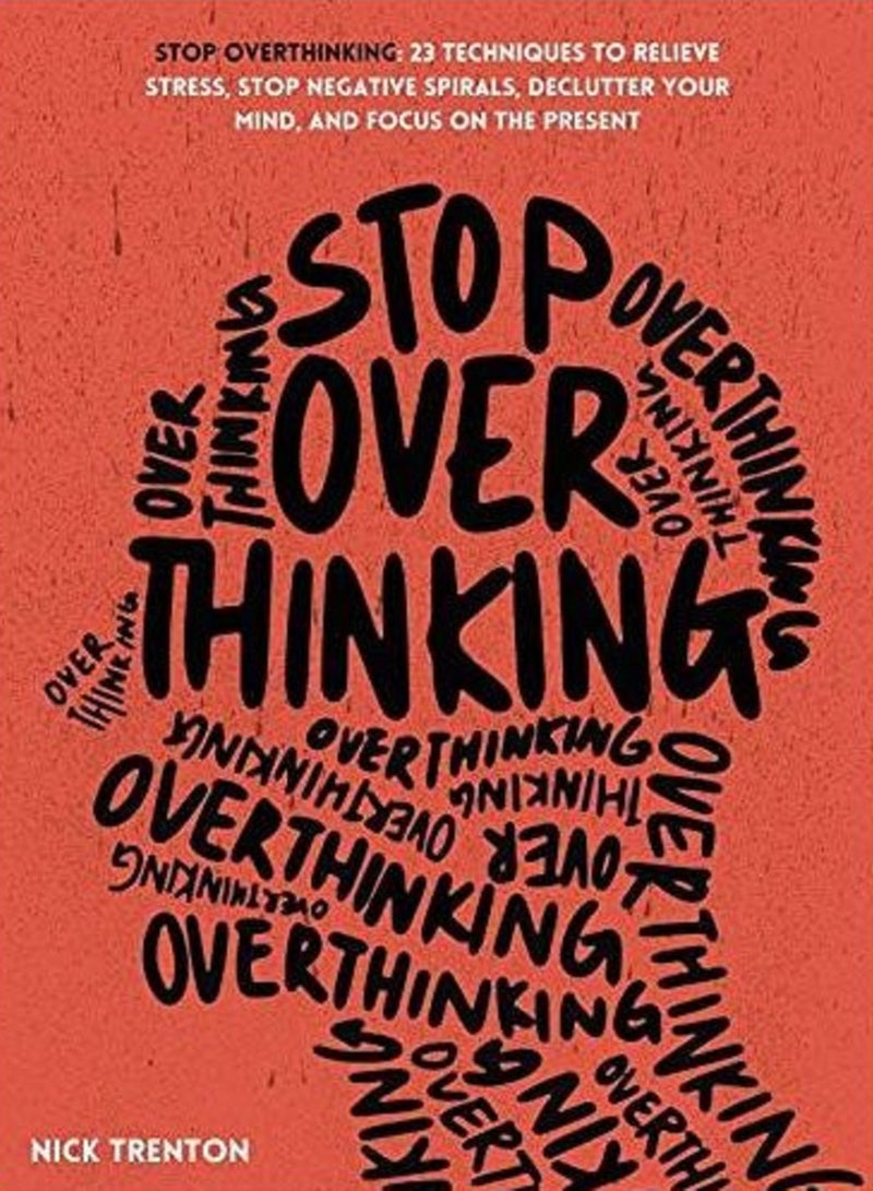 Stop Overthinking: 23 Techniques to Relieve Stress, Stop Negative Spirals, Declutter Your Mind, and Focus on the Present Paperback