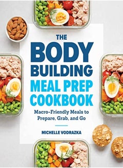 The Bodybuilding Meal Prep Cookbook: Macro-Friendly Meals to Prepare, Grab, and Go 