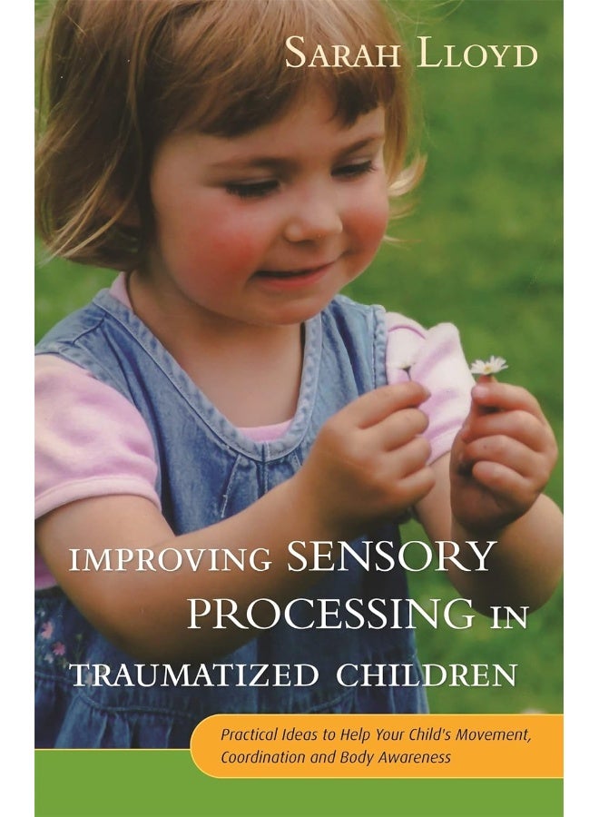Improving Sensory Processing in Traumatized Children: Practical Ideas to Help Your Child's Movement, Coordination and Body Awareness  - Image 1