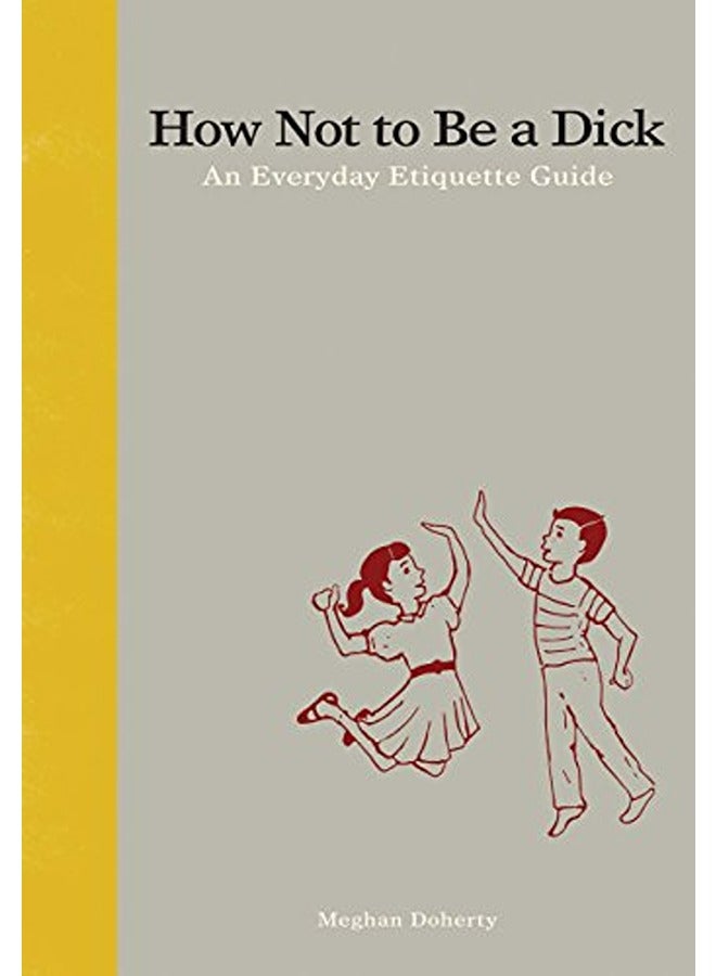 How Not To Be A Dick An Everyday Etiquette Guide