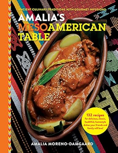 Amalias Mesoamerican Table Ancient Culinary Traditions With Gourmet Infusions 