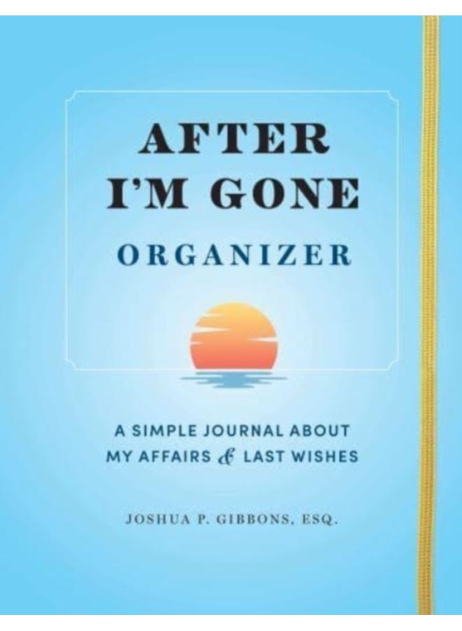 After I'm Gone Organizer : A Simple Journal About My Affairs and Last Wishes 