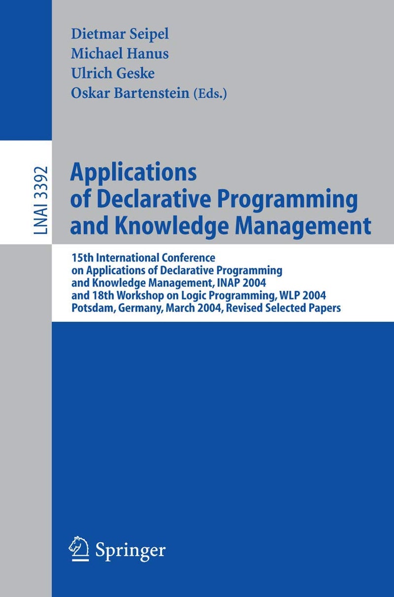 Applications of Declarative Programming and Knowledge Management: 15th International Conference on Applications of Declarative Programming and Knowledge Management, INAP 2004, and 18th Workshop on Logic Programming, WLP 2004, Potsdam, Germany, March 4-6, 2004, Revised Selected Papers 