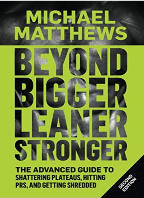 Beyond Bigger Leaner Stronger: The Advanced Guide to Building Muscle, Staying Lean, and Getting Stro