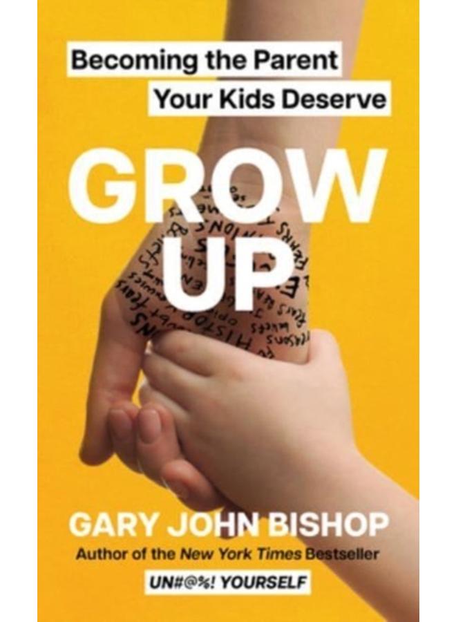 Grow Up : Becoming the Parent Your Kids Deserve 