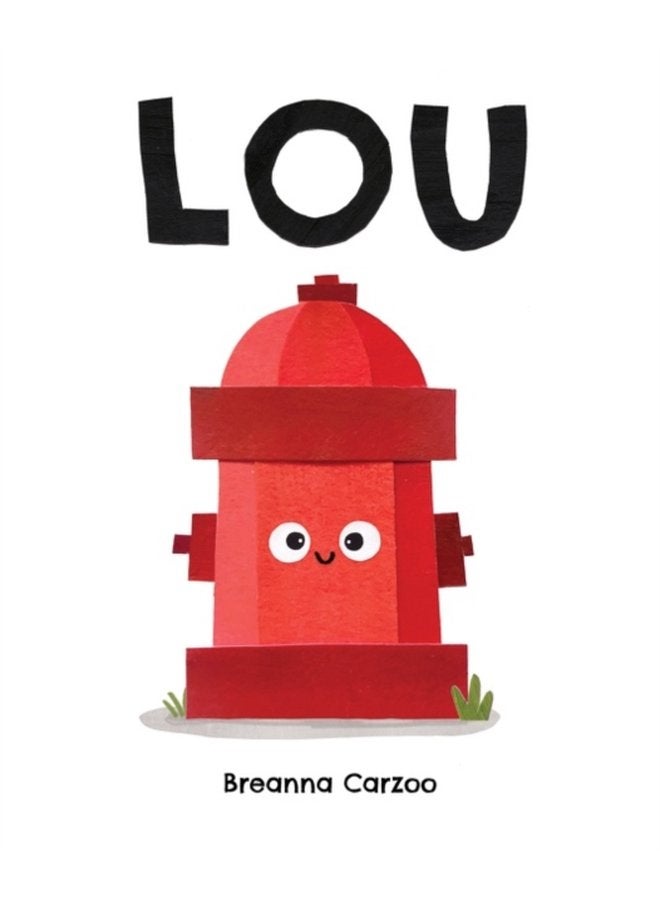 Lou A Children s Picture Book About a Fire Hydrant and Unlikely Neighborhood Hero - Hardback