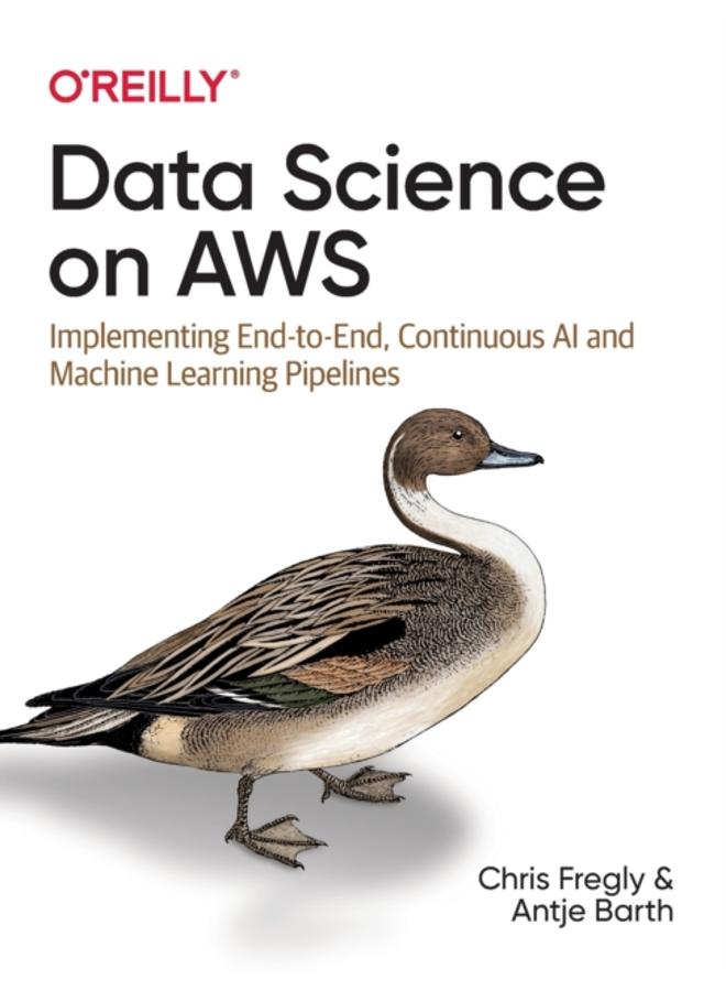 Data Science on AWS : Implementing End-to-End, Continuous AI and Machine Learning Pipelines 