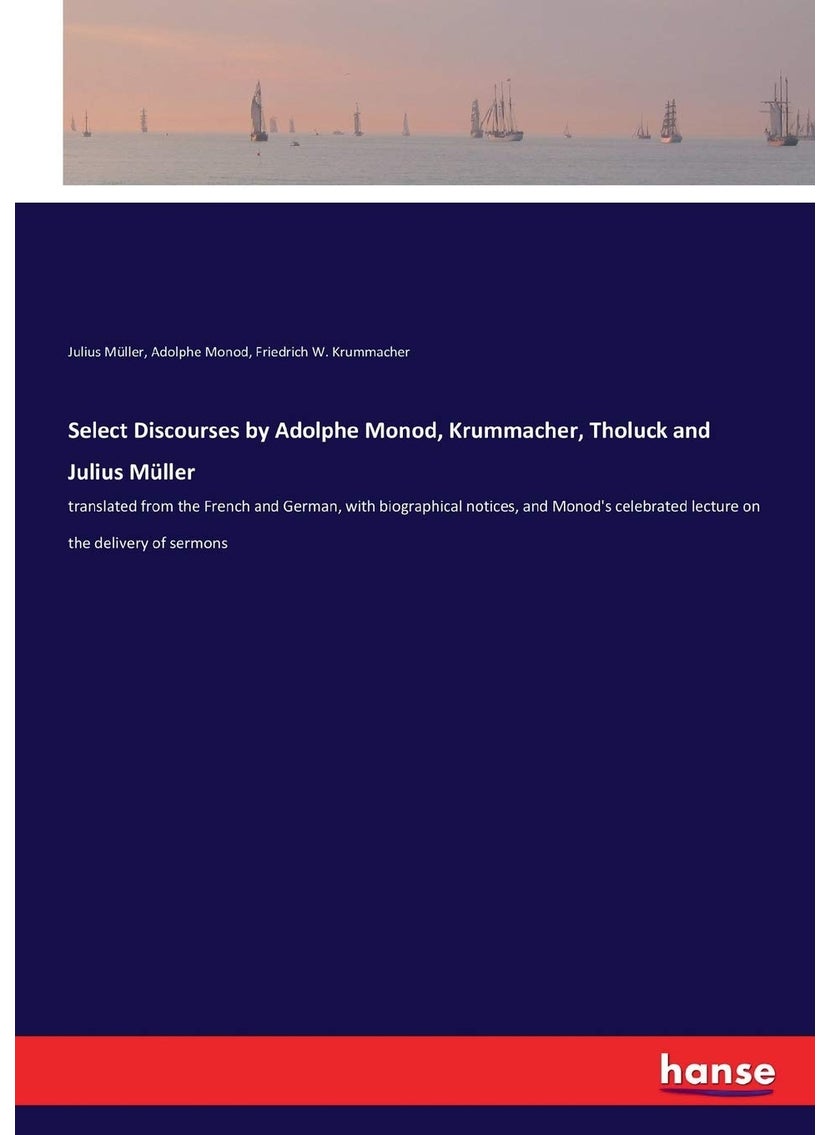 Select Discourses by Adolphe Monod, Krummacher, Tholuck and Julius Müller: translated from the French and German, with biographical notices, and Monod's celebrated lecture on the delivery of sermons  - Image 1