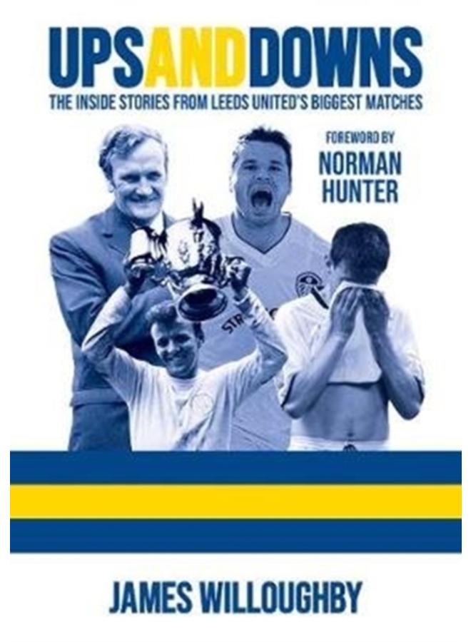 Ups And Downs: The Inside Stories From Leeds United's Biggest Matches 
