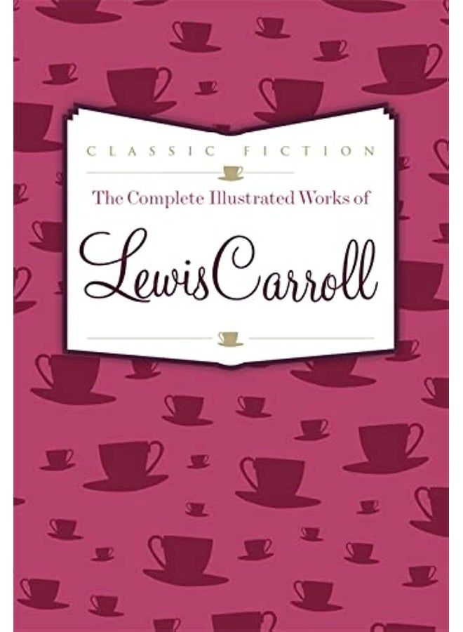 The Complete Illustrated Works of Lewis Carroll by Lewis Carroll - Hardcover