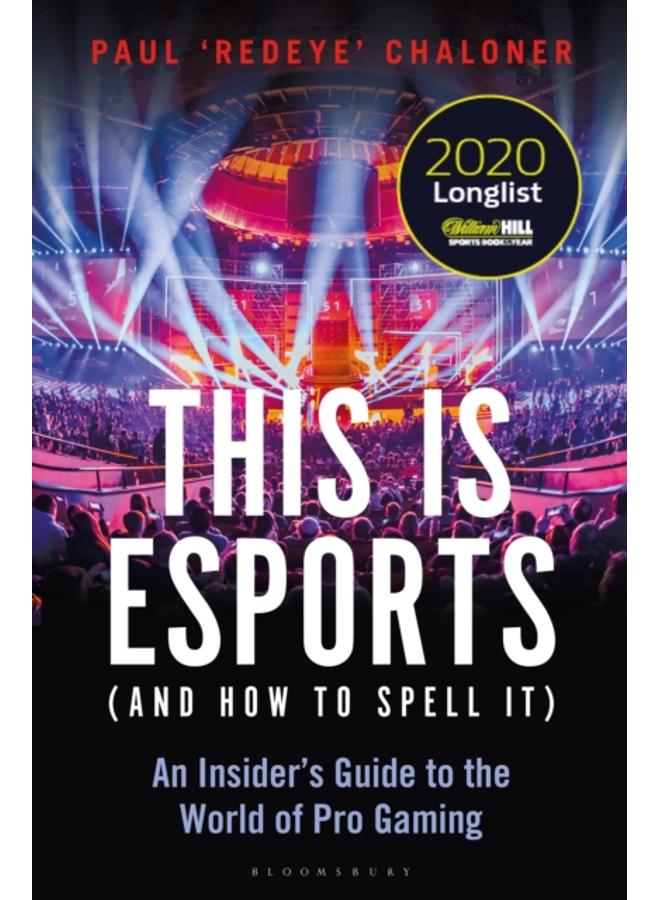 This is esports (and How to Spell it) ??? LONGLISTED FOR THE WILLIAM HILL SPORTS BOOK AWARD 2020 : An Insider???s Guide to the World of Pro Gaming 