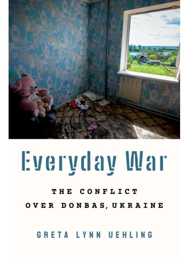 Everyday War : The Conflict over Donbas, Ukraine