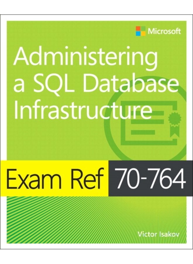 Exam Ref 70 764 Administering a SQL Database Infrastructure - Paperback